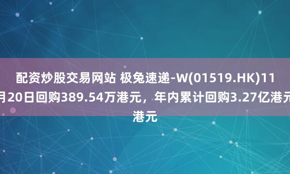 配资炒股交易网站 极兔速递-W(01519.HK)11月20日回购389.54万港元，年内累计回购3.27亿港元